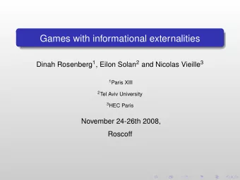Games with informational externalities Dinah Rosenberg 1 , Eilon Solan 2 and Nicolas Vieille 3 1