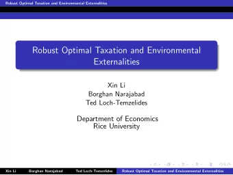 Robust Optimal Taxation and Environmental  Externalities  Xin Li  Borghan Narajabad  Ted