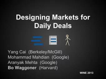 Designing Markets for  Daily Deals  Yang Cai  (Berkeley/McGill)  Mohammad Mahdian  (Google)