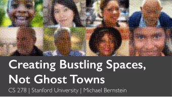 Creating Bustling Spaces,  Not Ghost Towns   CS 278 | Stanford University | Michael Bernstein