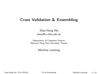 Cross Validation &amp; Ensembling  Shan-Hung Wu  shwu@cs.nthu.edu.tw  Department of Computer