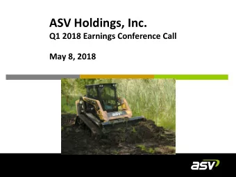 ASV Holdings, Inc.  Q1 2018 Earnings Conference Call  May 8, 2018  Forward-Looking Statements &amp;