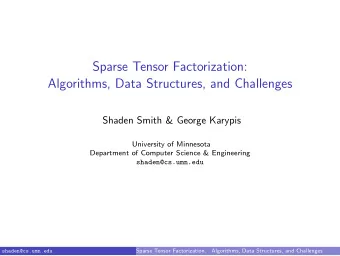 Sparse Tensor Factorization:  Algorithms, Data Structures, and Challenges  Shaden Smith &amp;