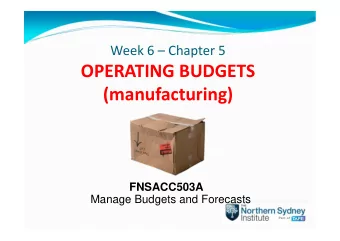 OPERATING BUDGETS  (manufacturing)  FNSACC503A  Manage Budgets and Forecasts  By the end of this
