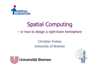 Spatial Computing   or how to design a right-brain hemisphere  Christian Freksa  University of