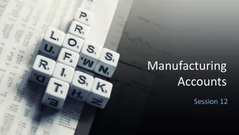 Manufacturing  Accounts  Session 12  Session Outline  Manufacturing Account?  Important
