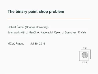 The binary paint shop problem  Robert mal (Charles University)  Joint work with J. Han  cl,