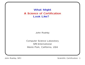 What Might  A Science of Certification  Look Like?  John Rushby  Computer Science Laboratory  SRI