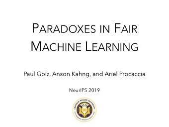 P ARADOXES IN F AIR M ACHINE L EARNING  Paul Glz, Anson Kahng, and Ariel Procaccia  NeurIPS 2019