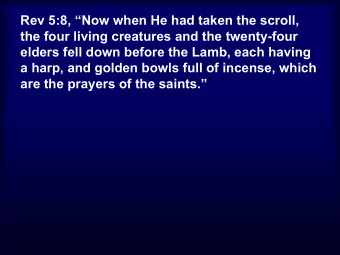 Rev 5:8, Now when He had taken the scroll,  the four living creatures and the twenty-four