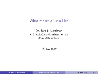 What Makes a Lie a Lie?  Dr. Sara L. Uckelman  s.l.uckelman@durham.ac.uk  @SaraLUckelman  10 Jan