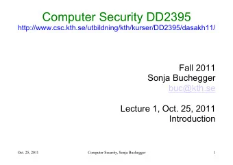 Computer Security DD2395  http://www.csc.kth.se/utbildning/kth/kurser/DD2395/dasakh11/  Fall 2011