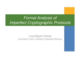 Formal Analysis of  Imperfect Cryptographic Protocols  Long Nguyen Hoang  University of Tartu,