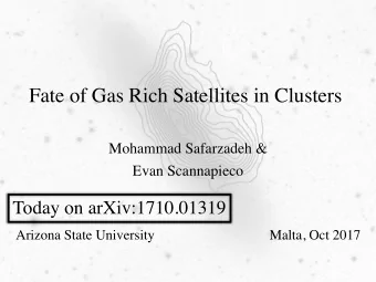 Fate of Gas Rich Satellites in Clusters  Mohammad Safarzadeh &amp;  Evan Scannapieco  Today on