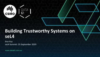 Building  Trustworthy  Systems  on    seL4    Ihor  Kuz    seL4  Summit: