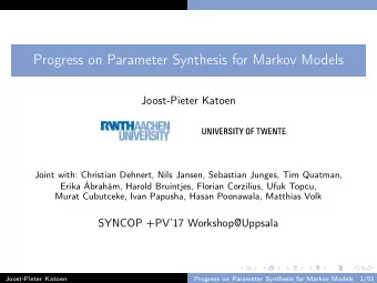 Progress on Parameter Synthesis for Markov Models  Joost-Pieter Katoen  Joint with: Christian