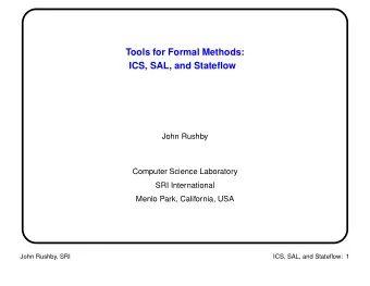 Tools for Formal Methods:  ICS, SAL, and Stateflow  John Rushby  Computer Science Laboratory  SRI