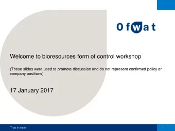 Welcome to bioresources form of control workshop  (These slides were used to promote discussion and