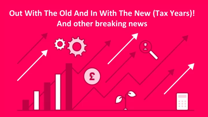 out with the old and in with the new tax years and other