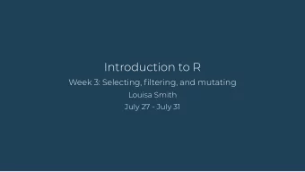 Introduction to R  Week 3: Selecting, ltering, and mutating  Louisa Smith  July 27 - July 31