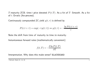T -maturity ZCB; time- t price denoted P ( t ; T ) . As a fct of T : Smooth. As a fct of t :
