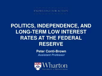 LONG-TERM LOW INTEREST  RATES AT THE FEDERAL  RESERVE  Peter Conti-Brown  Assistant Professor