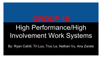 GROUP 10  High Performance/High  Involvement Work Systems  By: Ryan Cahill, Tri Luu, Truc Le,