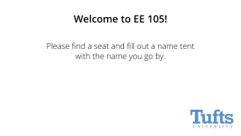 Welcome to EE 105! Please fi nd a seat and fi ll out a name tent  with the name you go by.  EE 105