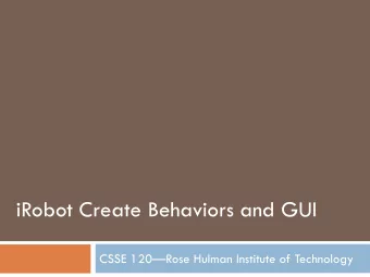 iRobot Create Behaviors and GUI  CSSE 120Rose Hulman Institute of Technology  Thought for the