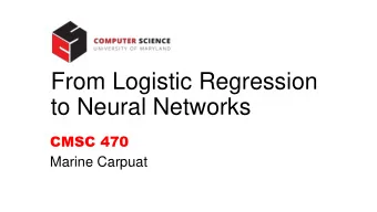From Logistic Regression  to Neural Networks  CMSC 470  Marine Carpuat  Logistic Regression  What