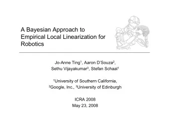 A Bayesian Approach to  Empirical Local Linearization for  Robotics Jo-Anne Ting 1 , Aaron