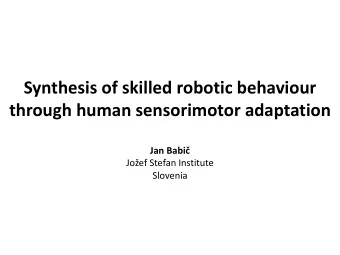Synthesis of skilled robotic behaviour  through human sensorimotor adaptation  Jan Babi  Joef
