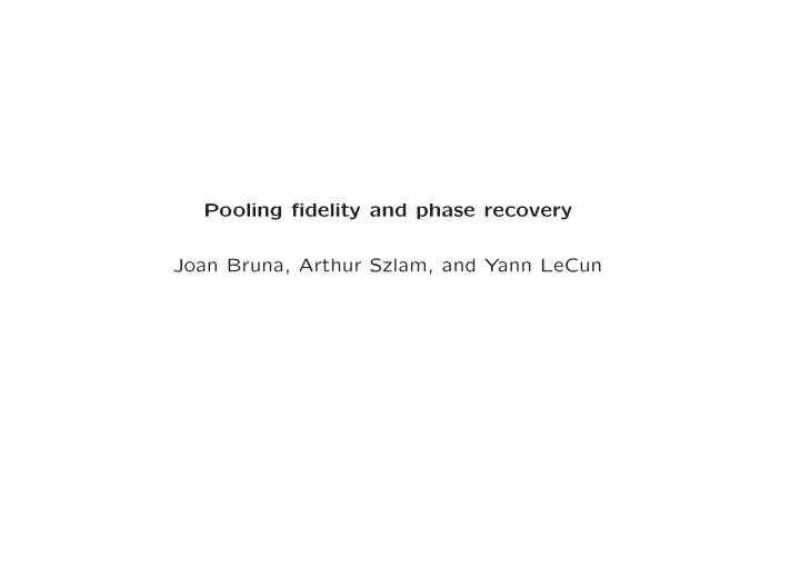 pooling fidelity and phase recovery joan bruna arthur