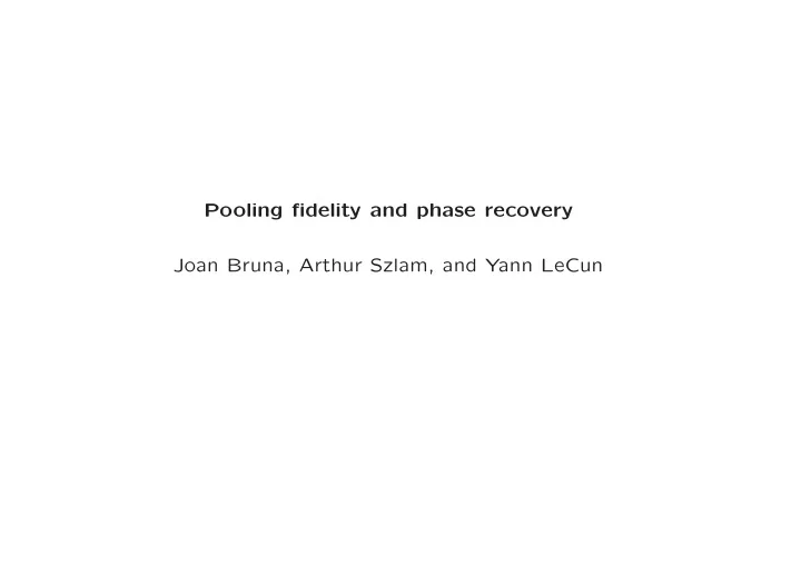pooling fidelity and phase recovery joan bruna arthur