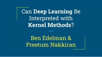 Can Deep Learning Be  Interpreted with Kernel Methods ?  Ben Edelman &amp;  Preetum Nakkiran