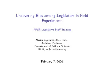 Uncovering Bias among Legislators in Field  Experiments    IPPSR Legislative Staff Training