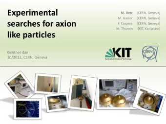 Experimental M. Betz (CERN, Geneva)  M. Gasior     (CERN, Geneva)  searches for axion  F. Caspers
