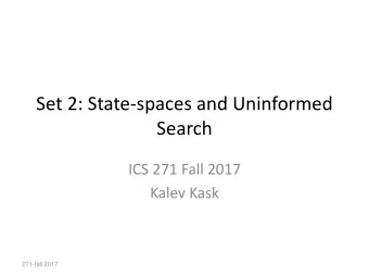 Set 2: State-spaces and Uninformed  Search  ICS 271 Fall 2017  Kalev Kask  271-fall 2017  You need