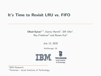 Its Time to Revisit LRU vs. FIFO Ohad Eytan 1,2 , Danny Harnik 1 , Effi Ofer 1 , Roy Friedman 2