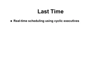 Last Time u Real-time scheduling using cyclic executives  Today u Real-time scheduling using