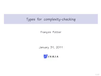 Types for complexity-checking  Franc  ois Pottier  January 31, 2011  1 / 57  Contents
