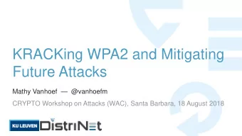 KRACKing WPA2 and Mitigating  Future Attacks Mathy Vanhoef  @vanhoefm  CRYPTO Workshop on