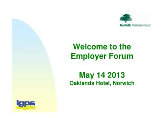 Welcome to the  Employer Forum  May 14 2013  Oaklands Hotel, Norwich  Agenda  Welcome and  Nicola