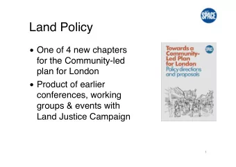 Land Policy  One of 4 new chapters  for the Community-led  plan for London  Product of