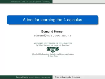 A tool for learning the  -calculus  Edmund Horner  edmund@mcs.vuw.ac.nz Edmund Horner