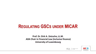 R EGULATING GSC S UNDER MICAR  Prof. Dr. Dirk A. Zetzsche, LL.M.  ADA Chair in Financial Law