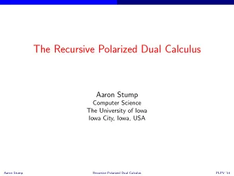 The Recursive Polarized Dual Calculus  Aaron Stump  Computer Science  The University of Iowa  Iowa