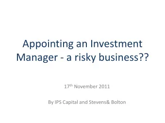 Appointing an Investment  Manager - a risky business?? 17 th November 2011  By IPS Capital and
