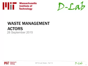 WASTE MANAGEMENT  ACTORS  28 September 2015  MIT D-Lab Waste - Fall '15  1  Wilson, Rodic, Velis