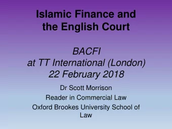 Islamic Finance and  the English Court  BACFI  at TT International (London)  22 February 2018  Dr